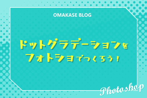 Photoshopでドットグラデーションをつくろう！
