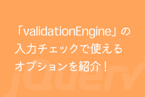  jQuery：「validationEngine」の入力チェックで使えるオプションを紹介！