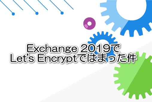 Exchange 2019でLet's Encryptではまった件