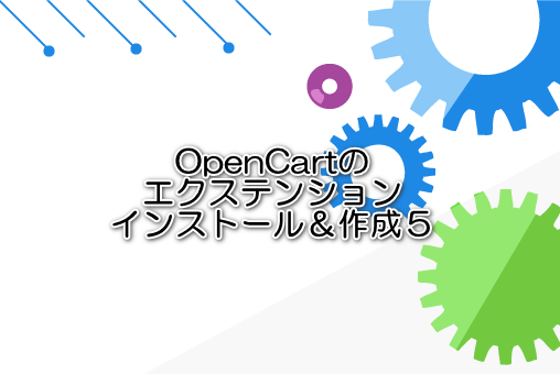 OpenCartのエクステンションインストール＆作成５