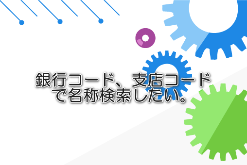 銀行コード、支店コードで名称検索したい。