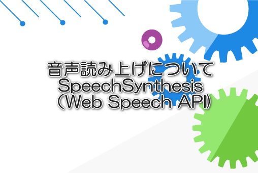 音声読み上げについてSpeechSynthesis（Web Speech API)