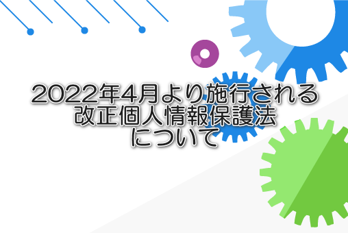 2022年4月より施行される改正個人情報保護法について
