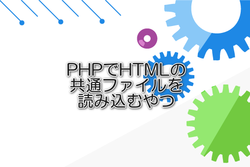 PHPでHTMLの共通ファイルを読み込むやつ