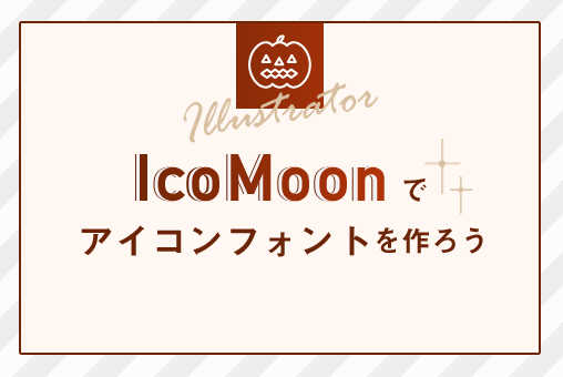 【Illustrator使用】「IcoMoon」でアイコンフォントを作ろう