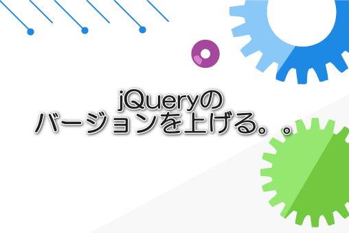 jQueryのバージョンを上げる。。