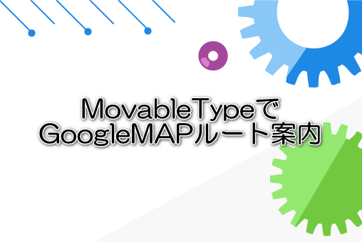 MovableTypeでGoogleMAPルート案内